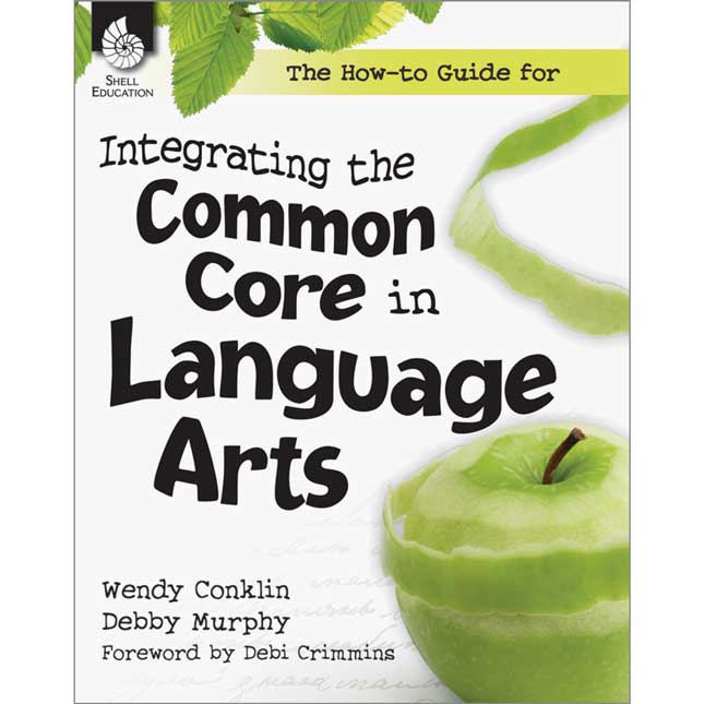 The How-To Guide For Integrating The Common Core In Language Arts Book